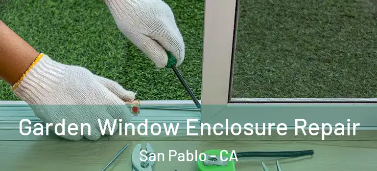  Garden Window Enclosure Repair San Pablo - CA