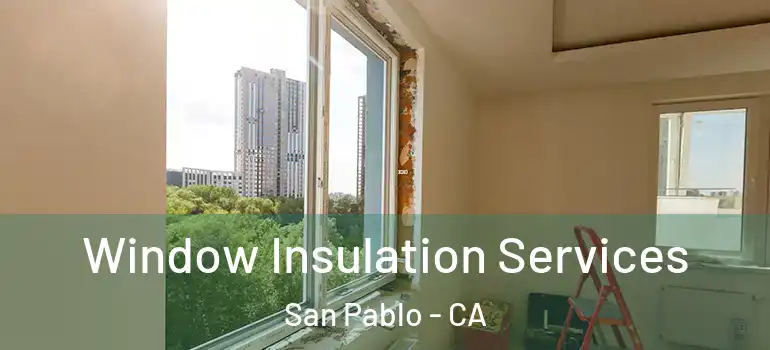  Window Insulation Services San Pablo - CA